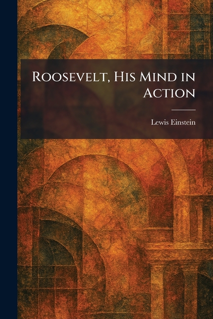 Roosevelt, His Mind in Action