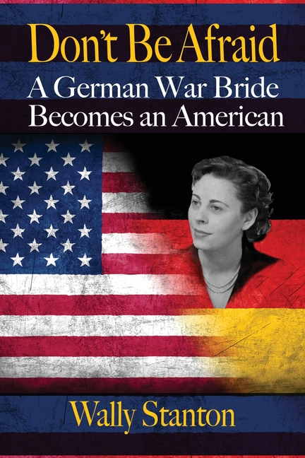 Don't Be Afraid: A German War Bride Becomes an American