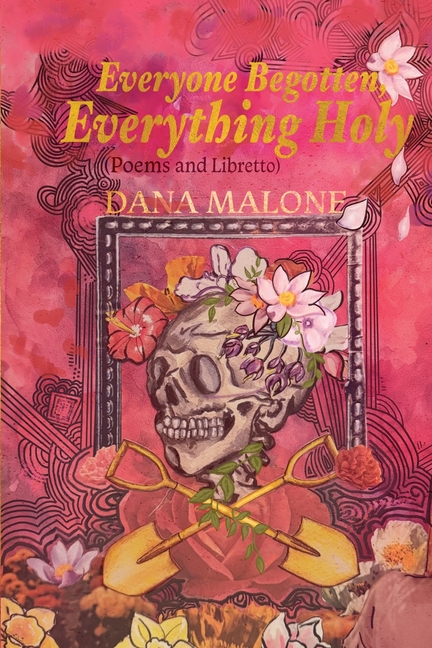 Everyone Begotten, Everything Holy: (Poems and Libretto)