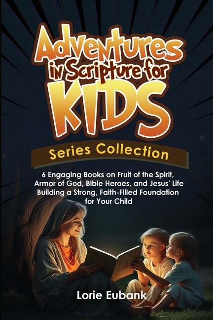 Adventures in Scripture for Kids Series Collection: 6 Engaging Books on Fruit of the Spirit, Armor of God, Bible Heroes, and Jesus' Life -Building a S