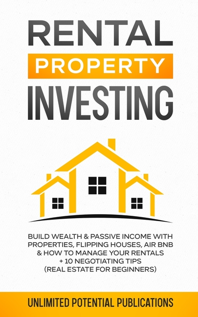 Rental Property Investing: Build Wealth & Passive Income With Properties, Flipping Houses, Air BnB & How To Manage Your Rentals + 10 Negotiation Tips