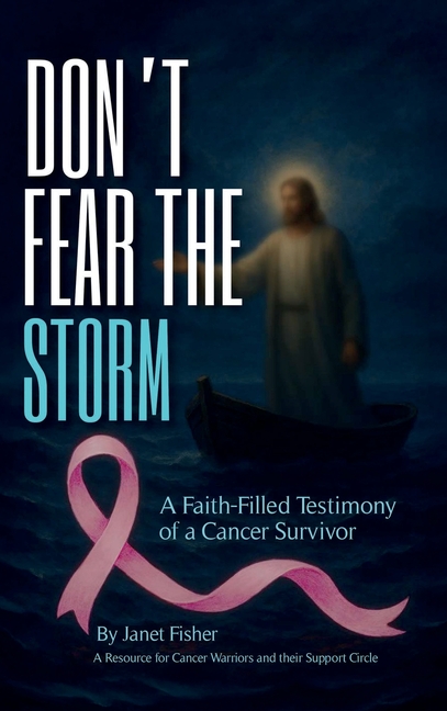 Don't Fear the Storm: A Faith-Filled Testimony of a Cancer Survivor