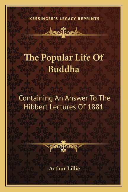 The Popular Life Of Buddha: Containing An Answer To The Hibbert Lectures Of 1881