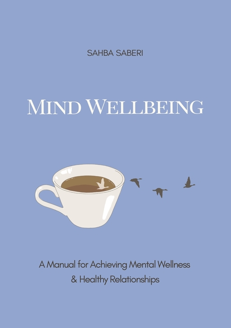 Mind Wellbeing: A Manual for Achieving Mental Wellness and Healthy Relationships