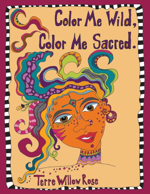 Color Me Wild, Color Me Sacred: a coloring book to explore and celebrate the wild and untamed feminine