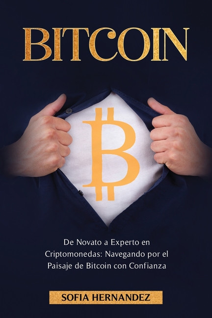 Bitcoin: De Novato a Experto en Criptomonedas: Navegando por el Paisaje de Bitcoin con Confianza