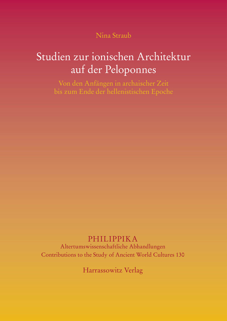 Studien Zur Ionischen Architektur Auf Der Peloponnes: Von Den Anfangen in Archaischer Zeit Bis Zum Ende Der Hellenistischen Epoche