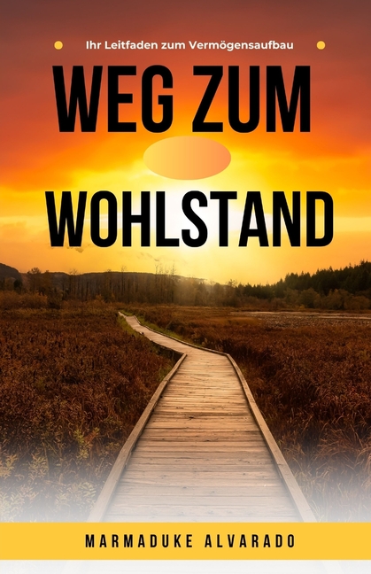 Weg zum Wohlstand: Ihr Leitfaden zum Vermögensaufbau