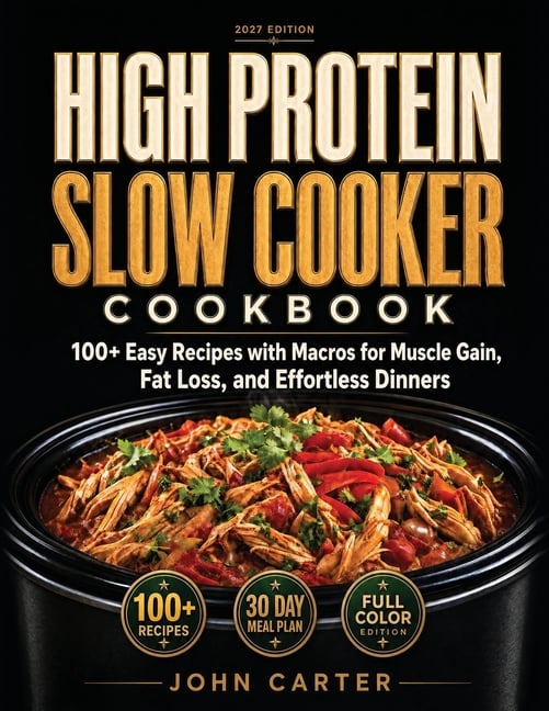 High Protein Slow Cooker Cookbook: 100+ Easy Recipes with Macros for Muscle Gain, Fat Loss, and Effortless Dinners