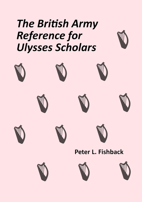 The British Army Reference for Ulysses Scholars: Volume I of The British Army on Bloomsday