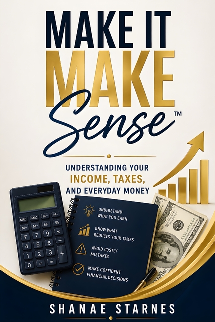 Make It Make Sense(TM): Understanding Your Income, Taxes, And Everyday Money