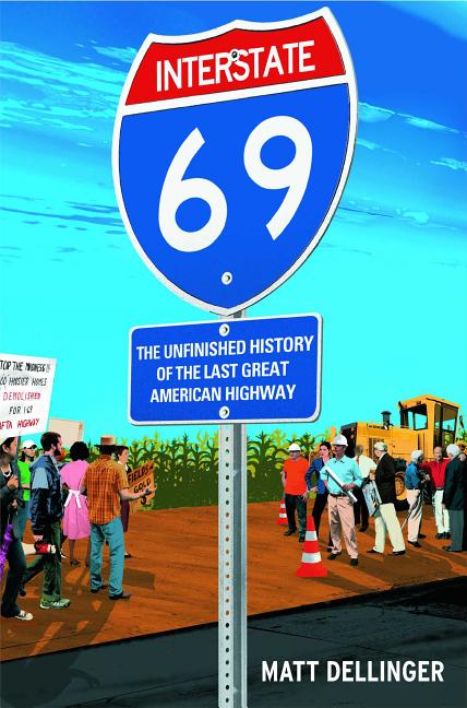 Interstate 69: The Unfinished History of the Last Great American Highway