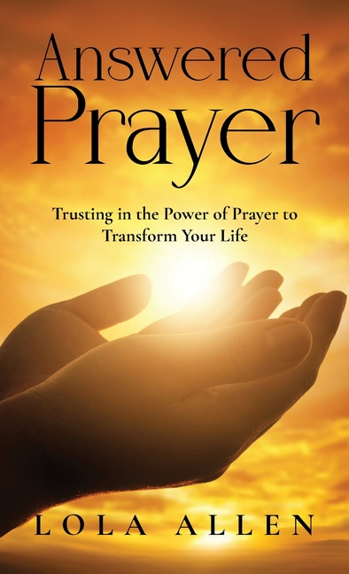 Answered Prayer: Trusting in the Power of Prayer to Transform Your Life