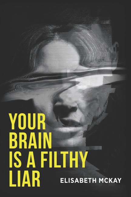 Your Brain is A Filthy Liar: The Lies You Don't Know You Tell-and How to Stop Falling for Them