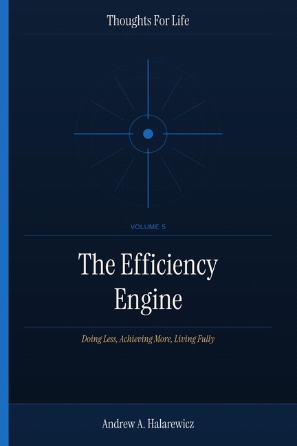 The Efficiency Engine: Doing Less, Achieving More, Living Fully