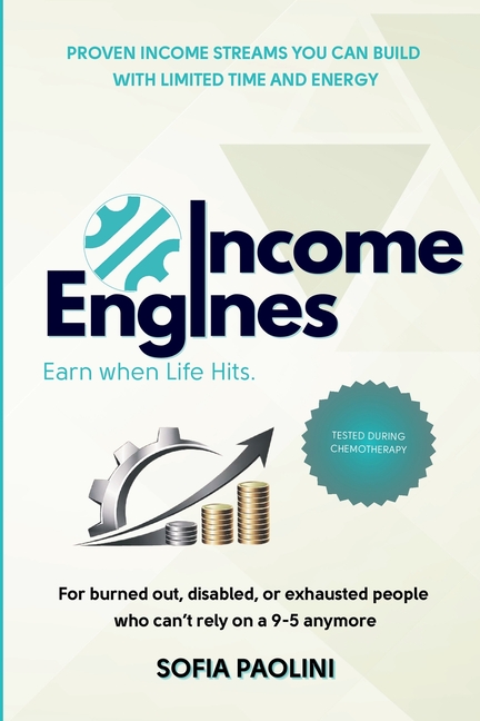 Income Engines for Burned-Out, Sick, and Exhausted People: 10 Proven Low-Energy Ways to Make Money When You Can't Work a 9-5 - Even During Chemotherap