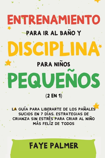 Crianza Positiva y Disciplina Libre de Culpa (2 en 1): Cómo criar a un niño felíz y Emocionalmente Saludable, usando estrategias probadas, amor incond