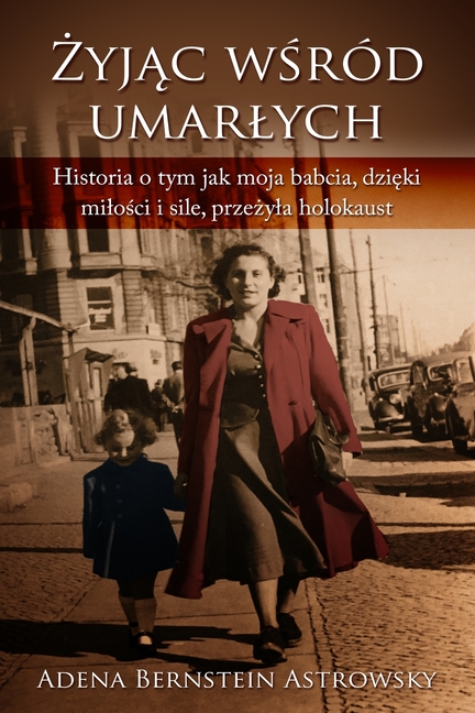 Żyjąc pośród umarlych or Żyjąc wśród umarlych: Historia o tym jak moja babcia, dzięki milości i sile, prze&