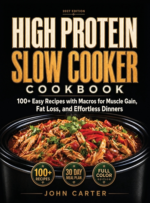 High Protein Slow Cooker Cookbook: 100+ Easy Recipes with Macros for Muscle Gain, Fat Loss, and Effortless Dinners
