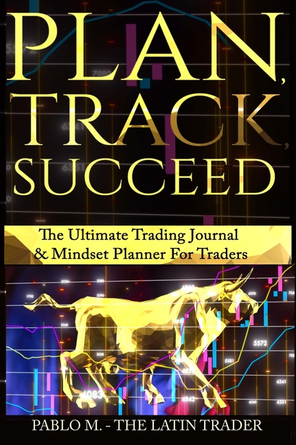 Plan, Track, Succeed: The Ultimate Trading Journal and Mindset Planner for Forex, Stocks, Options, Futures & Cryptocurrency Traders. Undated Daily, We