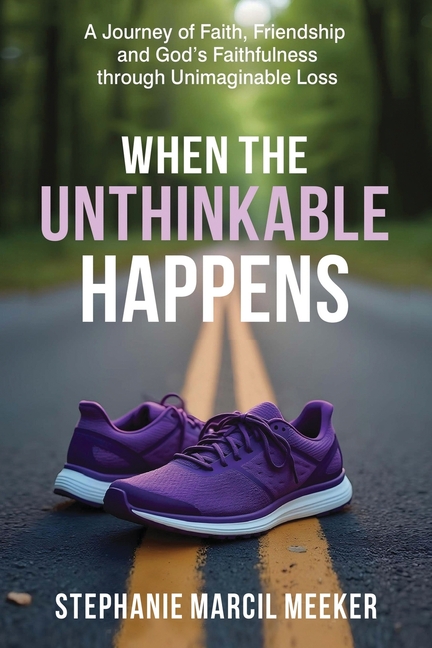 When The Unthinkable Happens: A Journey of Faith, Friendship and God's Faithfulness through Unimaginable Loss