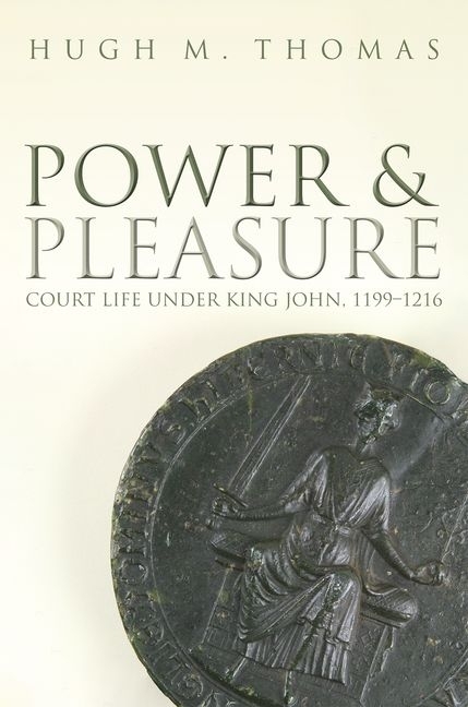 Power and Pleasure: Court Life Under King John, 1199-1216