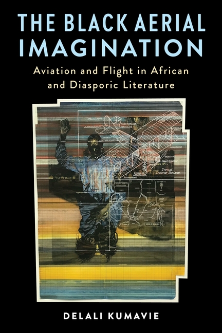 The Black Aerial Imagination: Aviation and Flight in African and Diasporic Literature