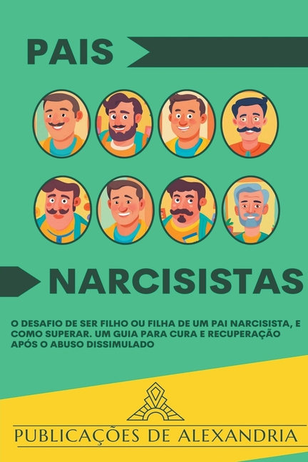 Pais Narcisistas: O Desafio de Ser Filho ou Filha de um Pai Narcisista, e Como Superar. Um Guia para Cura e Recuperação Após o Abuso Dissimulado