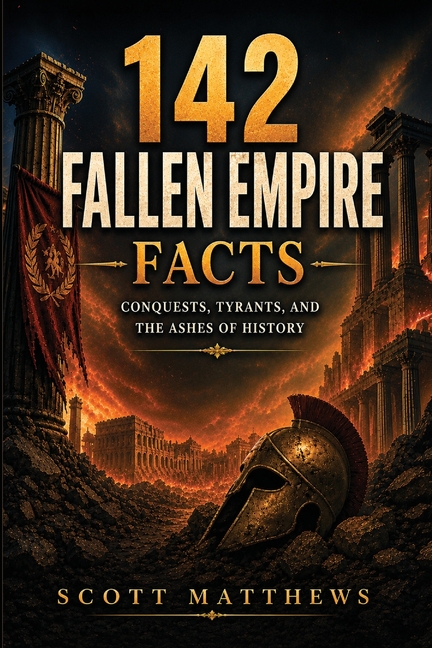 142 Fallen Empire Facts - Conquests, Tyrants, and the Ashes of History