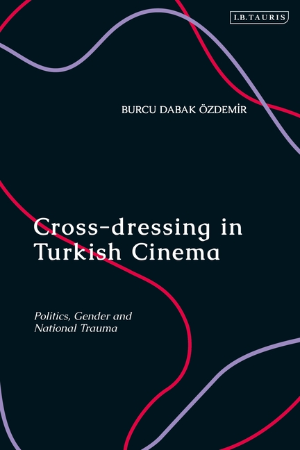 Cross-dressing in Turkish Cinema: Politics, Gender and National Trauma
