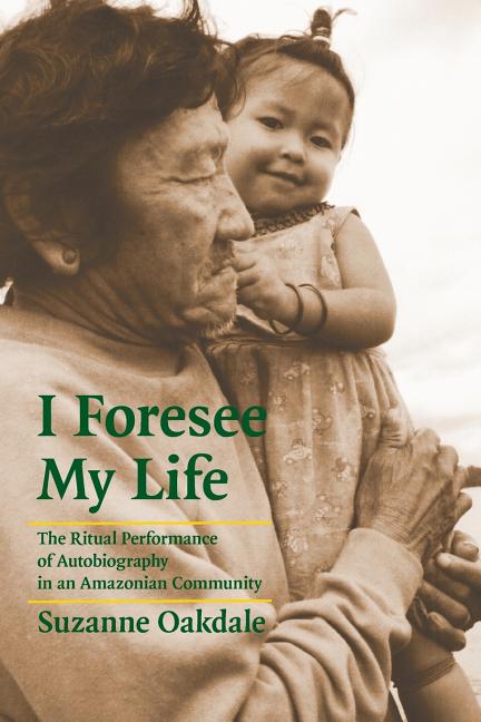 I Foresee My Life: The Ritual Performance of Autobiography in an Amazonian Community