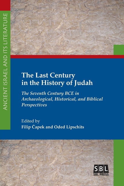 The Last Century in the History of Judah: The Seventh Century BCE in Archaeological, Historical, and Biblical Perspectives