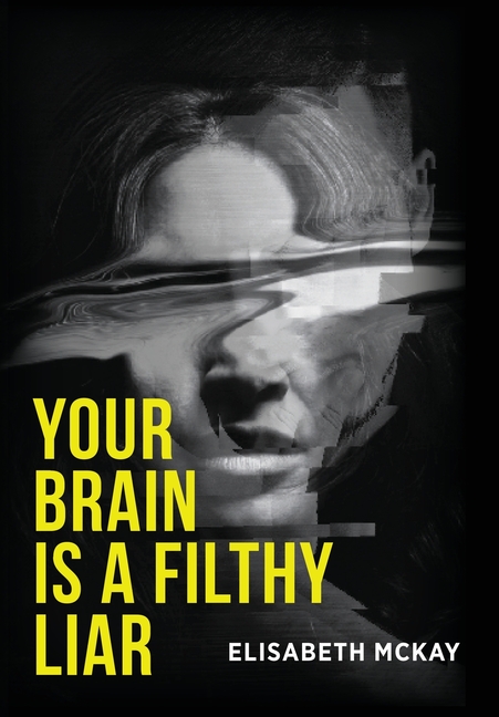 Your Brain Is a Filthy Liar: The Lies You Don't Know You Tell-and How to Stop Falling for Them