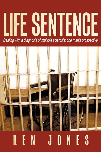 Life Sentence: Dealing with a Diagnosis of Multiple Sclerosis; One Man's Prospective