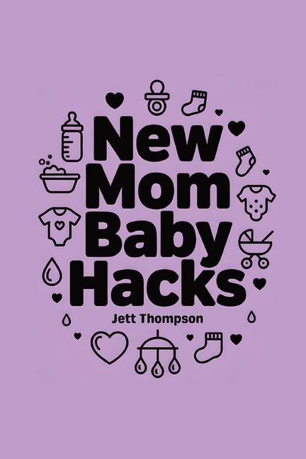 New Mom Baby Hacks: Simplest Pregnancy Book in the World