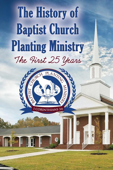 The History of Baptist Church Planting Ministry: The First 25 Years