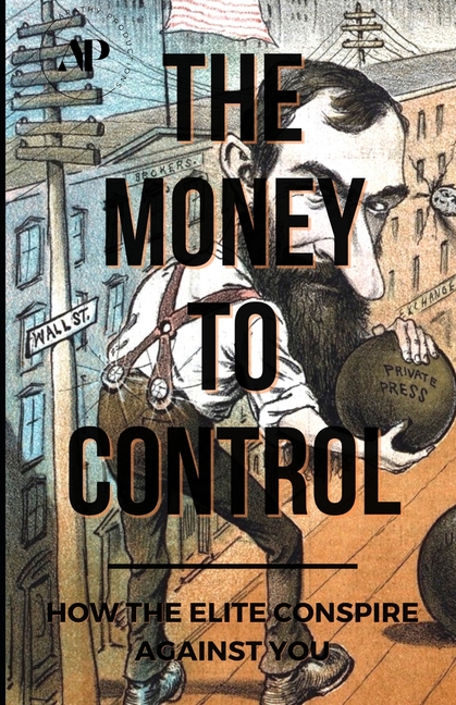 The Money To Control: How the Elite Conspire Against You