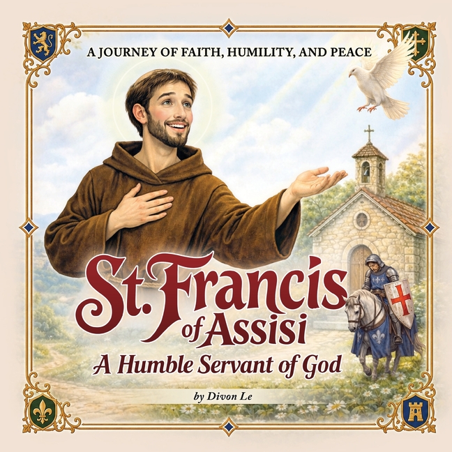 St. Francis of Assisi - A Humble Servant of God: A Journey of Faith, Humility, and Peace