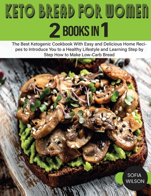 Keto Bread for Women: The Best Ketogenic Cookbook With Easy and Delicious Home Recipes to Introduce You to a Healthy Lifestyle and Learning Step by St