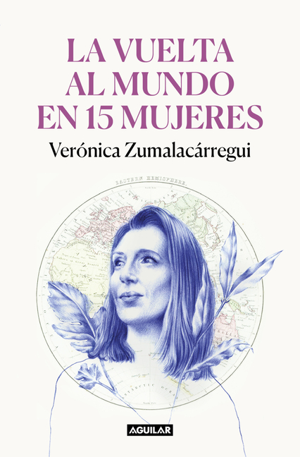 La Vuelta Al Mundo En 15 Mujeres: Historias de Mujeres Que Me Han Cambiado La Mirada / Around the World in 15 Women: The Stories of Women Who Have Cha