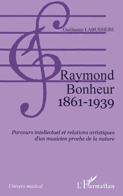 Raymond Bonheur 1861- 1939: Parcours intellectuel et relations artistiques d'un musicien proche de la nature