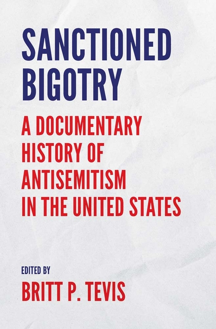 Sanctioned Bigotry: A Documentary History of Antisemitism in the United States