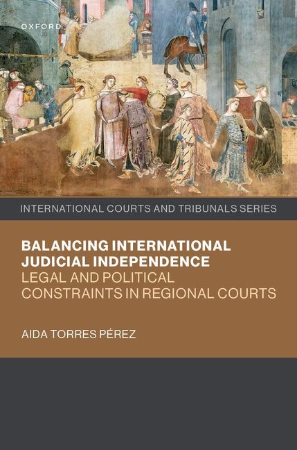 Balancing International Judicial Independence: Legal and Political Constraints in Regional Courts