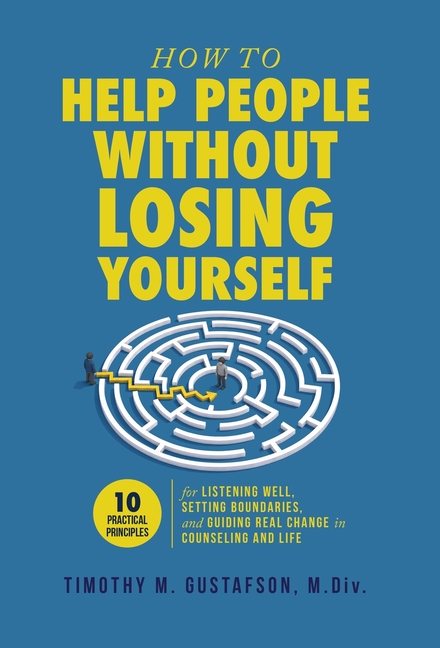 How to Help People Without Losing Yourself: 10 Practical Principles for Listening Well, Setting Boundaries, and Guiding Real Change in Counseling and