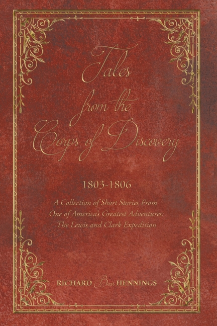 Tales from the Corps of Discovery: 1803-1806: A Collection of Short Stories From One of America's Greatest Adventures The Lewis and Clark Expedition
