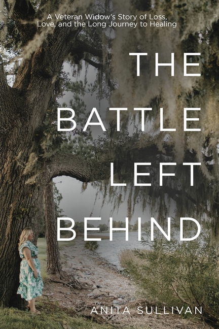 The Battle Left Behind: A Veteran Widow's Story of Loss, Love and the Long Journey to Healing