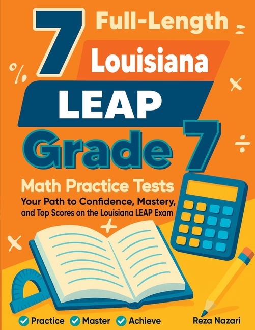 7 Full-Length Louisiana LEAP Grade 7 Math Practice Tests: Your Path to Confidence, Mastery, and Top Scores on the Louisiana LEAP Exam