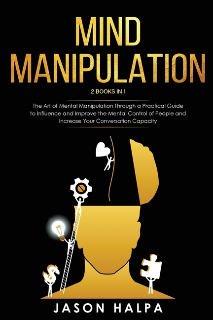 Mind Manipulation: 2 Books in 1. The Art of Mental Manipulation Through a Pratical Guide to Influence and Improve the Mental Control of People and Inc
