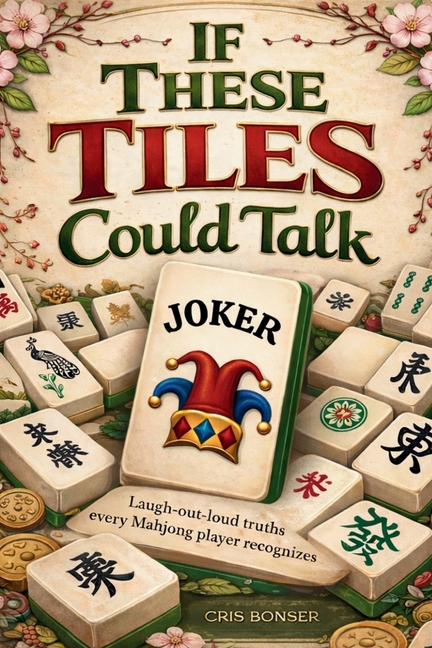 If These Tiles Could Talk: Laugh-Out-Loud Truths Every Mahjong Player Recognizes