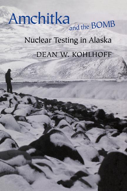 Amchitka and the Bomb: Nuclear Testing in Alaska
